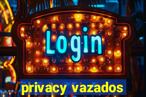 privacy vazados